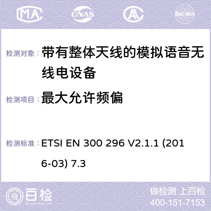 最大允许频偏 陆地移动服务;带有整体天线的模拟语音无线电设备的特定要求;覆盖2014/53/EU 3.2条指令的协调标准要求 ETSI EN 300 296 V2.1.1 (2016-03) 7.3