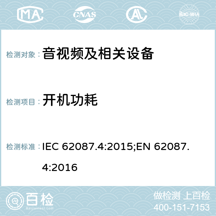 开机功耗 音频、视频及相关设备.功率消耗的测定.第4部分：录像设备 IEC 62087.4:2015;
EN 62087.4:2016 5