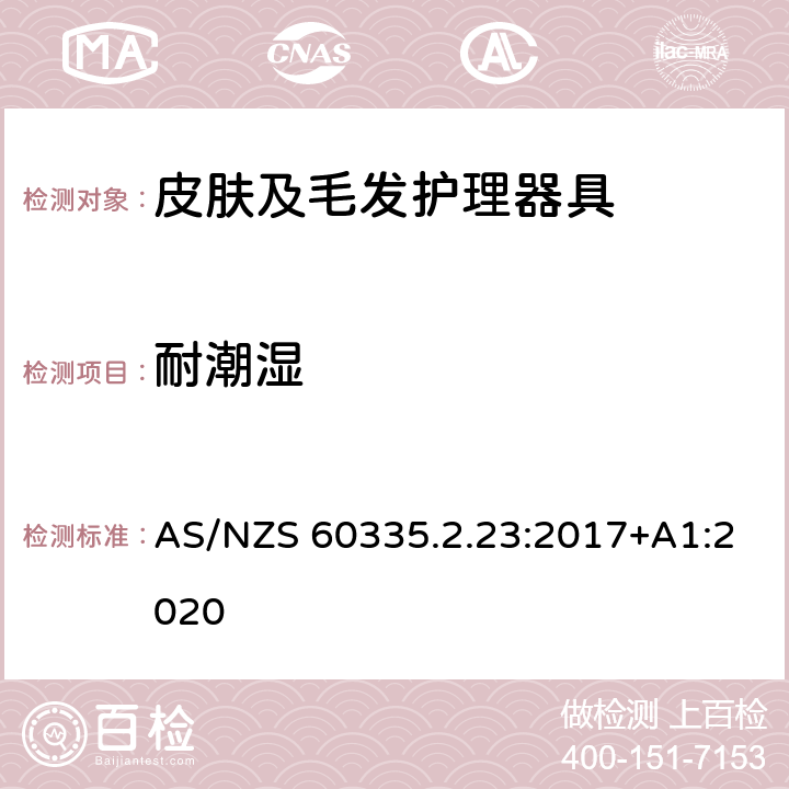 耐潮湿 家用和类似用途电器的安全：皮肤及毛发护理器具的特殊要求 AS/NZS 60335.2.23:2017+A1:2020 15