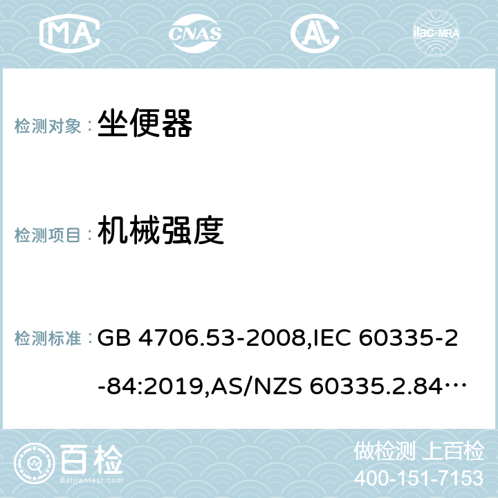 机械强度 家用和类似用途电器的安全 第2-84部分：坐便器的特殊要求 GB 4706.53-2008,IEC 60335-2-84:2019,AS/NZS 60335.2.84:2014,EN 60335-2-84:2003+A1:2008+A2:2019 21