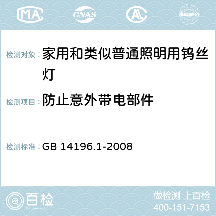 防止意外带电部件 GB 14196.1-2008 白炽灯安全要求 第1部分:家庭和类似场合普通照明用钨丝灯