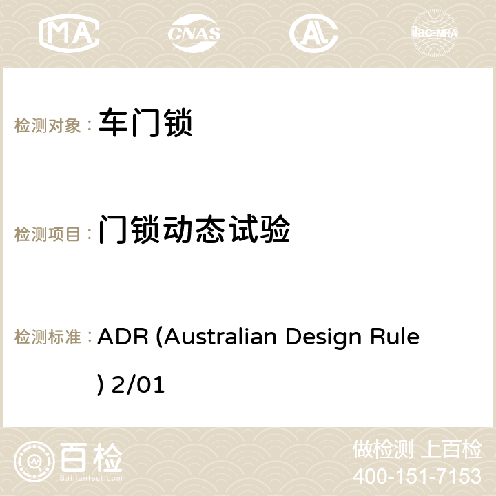 门锁动态试验 ADR (Australian Design Rule) 2/01 汽车门锁及车门保持件的性能要求和试验方法 ADR (Australian Design Rule) 2/01 6.1.4,6.2.3,附录4