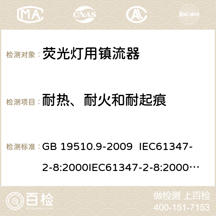 耐热、耐火和耐起痕 灯的控制装置 第9部分:荧光灯用镇流器的特殊要求 GB 19510.9-2009 
IEC61347-2-8:2000
IEC61347-2-8:2000+A1:2006
AS/NZS 61347.2.8:2003 20