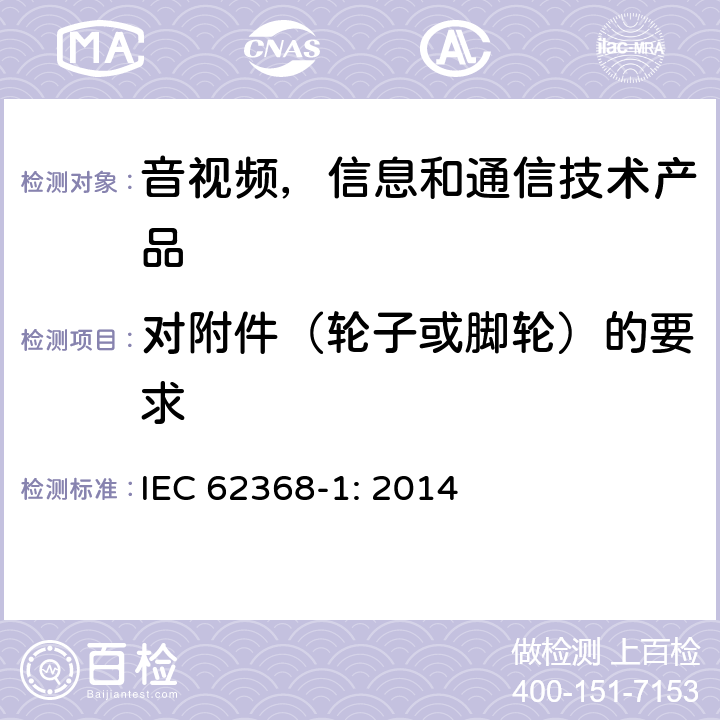 对附件（轮子或脚轮）的要求 音视频,信息和通信技术产品,第1部分:安全要求 IEC 62368-1: 2014 8.9