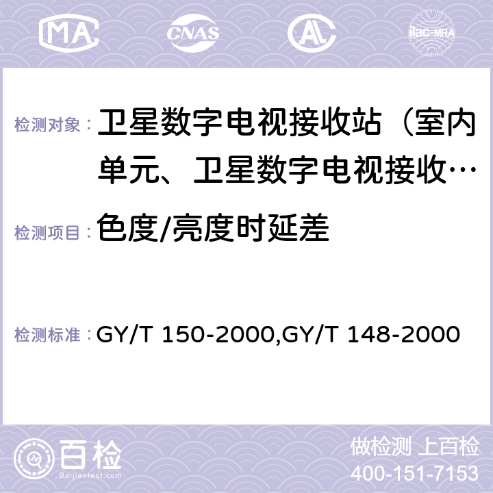 色度/亮度时延差 卫星数字电视接收站测量方法——室内单元测量,卫星数字电视接收机技术要求 GY/T 150-2000,GY/T 148-2000 4