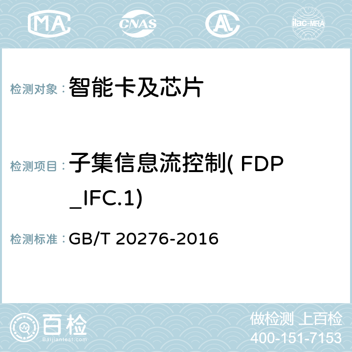 子集信息流控制( FDP_IFC.1) 信息安全技术 具有中央处理器的IC卡嵌入式软件安全技术要求 GB/T 20276-2016 7.1.2.6