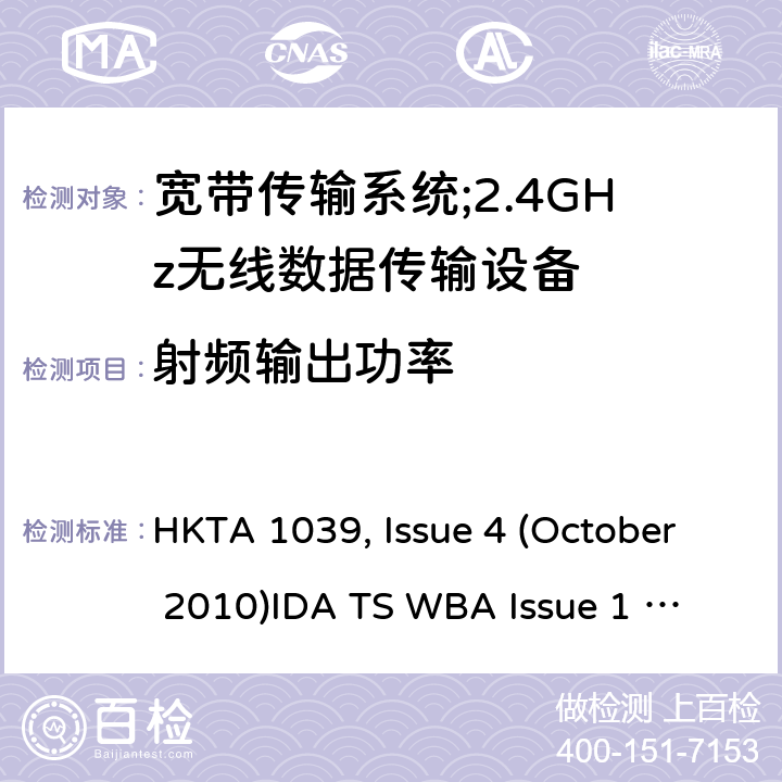 射频输出功率 "宽带传输系统；工作频带为ISM 2.4GHz、使用扩频调制技术数据传输设备 HKTA 1039, Issue 4 (October 2010)
IDA TS WBA Issue 1 Rev 1, May 2011; RTTE01 (2007) " 2