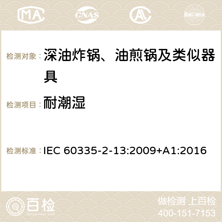 耐潮湿 家用和类似用途电器的安全：深油炸锅、油煎锅及类似器具的特殊要求 IEC 60335-2-13:2009+A1:2016 15