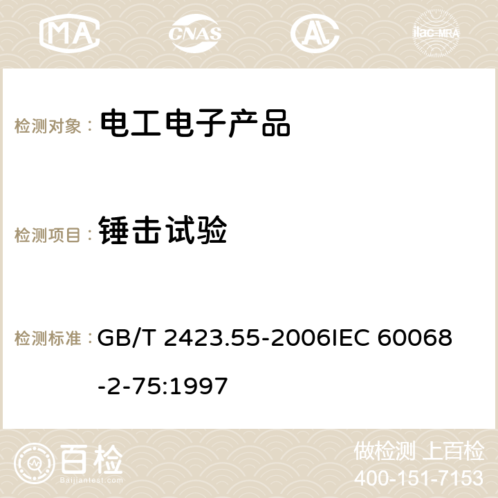 锤击试验 电工电子产品环境试验 第2部分：试验方法 试验Eh：锤击试验 GB/T 2423.55-2006
IEC 60068-2-75:1997 4,5,6