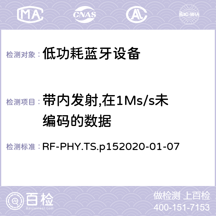 带内发射,在1Ms/s未编码的数据 蓝牙低功耗射频PHY测试规范 RF-PHY.TS.p15
2020-01-07 4.4.2