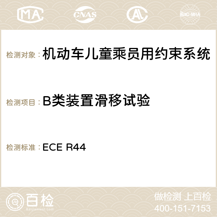 B类装置滑移试验 关于批准机动车儿童乘客约束装置（儿童约束系统）的统一规定 ECE R44 7.2.5.5/8.2.6.2