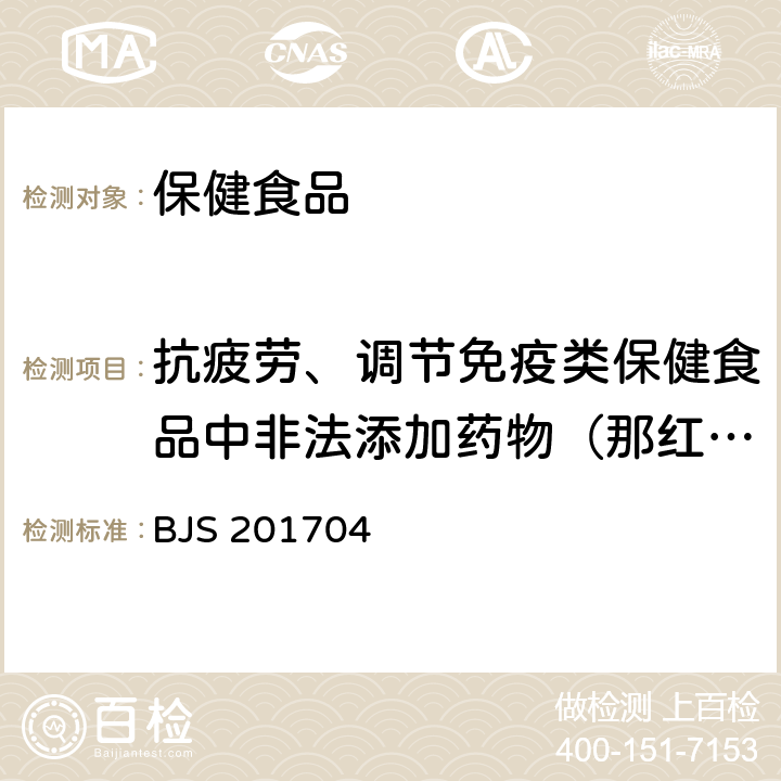 抗疲劳、调节免疫类保健食品中非法添加药物（那红地那非、红地那非、伐地那非、羟基豪莫西地那非、西地那非、豪莫西地那非、氨基他达拉非、他达拉非、硫代艾地那非、伪伐地那非、那莫西地那非、去甲基他达拉非、硫代西地那非、去甲基他达拉非和硫代西地那非） 国家食品药品监督管理总局关于发布《食品中去甲基他达拉非和硫代西地那非的测定》食品补充检验方法的公告（2017年第48号）附件食品中去甲基他达拉非和硫代西地那非的测定（高效液相色谱-串联质谱法 BJS 201704）