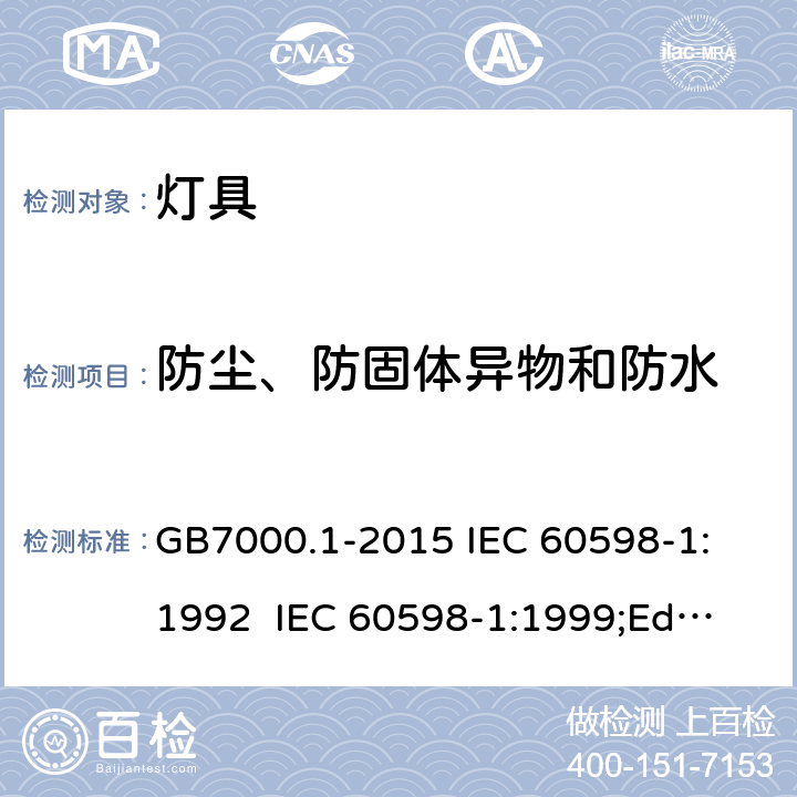 防尘、防固体异物和防水 灯具的一般安全要求和试验 GB7000.1-2015
 IEC 60598-1:1992 
 IEC 60598-1:1999;Ed.5.0 
 IEC60598-1：2003
IEC60598-1:2006 
IEC60598-1:2008
IEC60598-1:2014 9