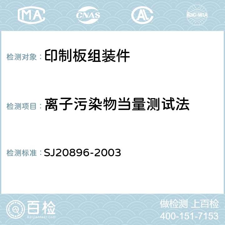 离子污染物当量测试法 SJ 20896-2003 印制电路板组件装焊后的洁净度检测及分级 SJ20896-2003 6.3