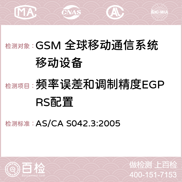频率误差和调制精度EGPRS配置 连接到空中通信网络的要求 — 第3部分：GSM用户设备 AS/CA S042.3:2005 1.2