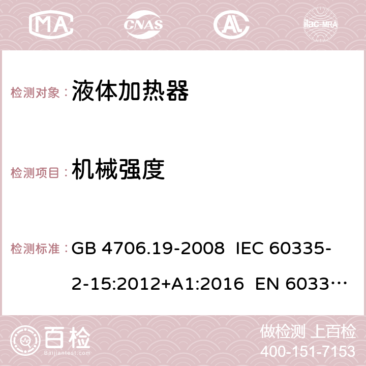 机械强度 家用和类似用途电器的安全 液体加热器的特殊要求 GB 4706.19-2008 IEC 60335-2-15:2012+A1:2016 EN 60335-2-15:2016+A11:2016 AS/NZS 60335.2.15:2013+A1:2016 21