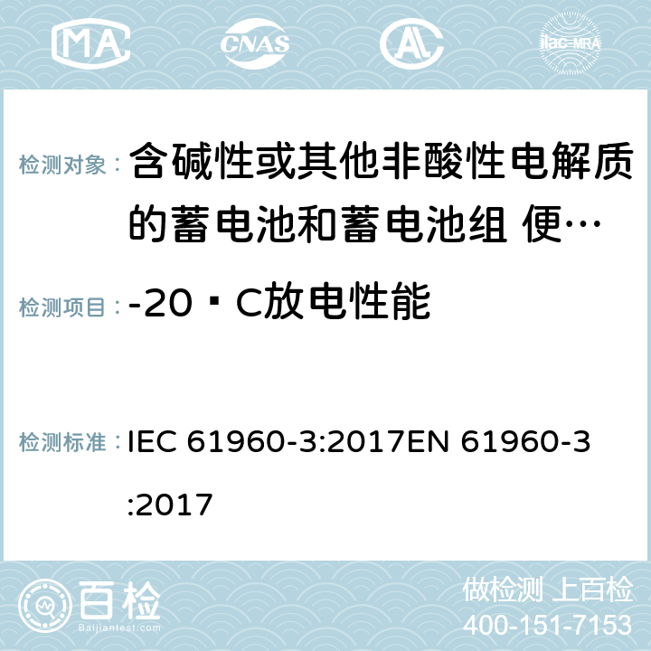 -20ºC放电性能 含碱性或其他非酸性电解质的蓄电池和蓄电池组 便携式锂蓄电池和蓄电池组 - 第2部分：棱柱形和圆形锂蓄电池和蓄电池组 IEC 61960-3:2017
EN 61960-3:2017 7.3.2