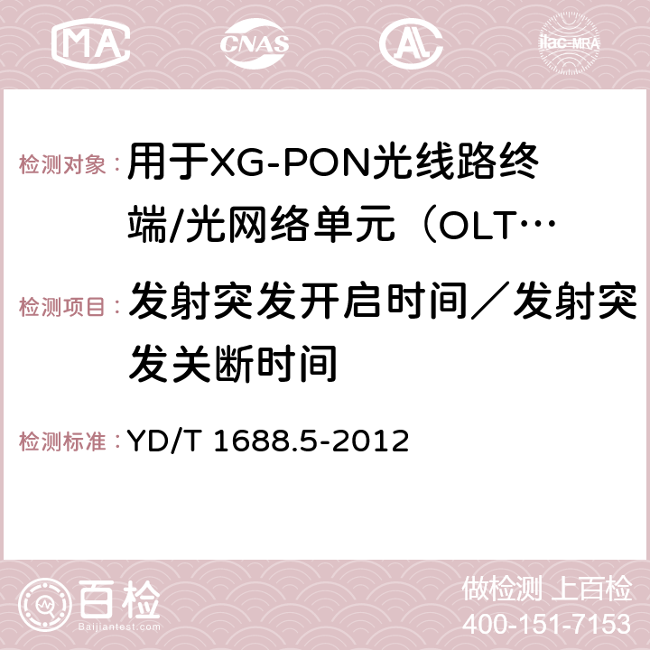 发射突发开启时间／发射突发关断时间 xPON光收发合一模块技术条件 第5部分：用于XG-PON光线路终端/光网络单元（OLT/ONU）的光收发合一光模块 YD/T 1688.5-2012 6.2.1.5