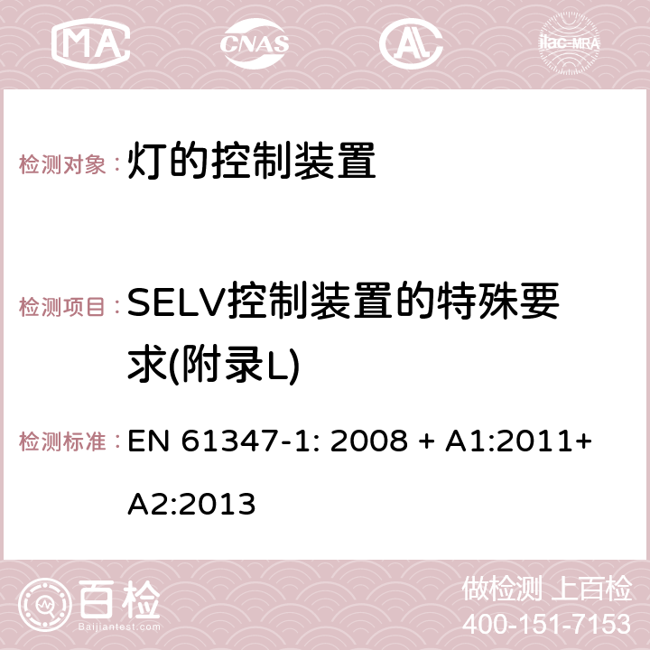 SELV控制装置的特殊要求(附录L) EN 61347-1:2008 灯的控制装置 第1部分:一般要求和安全要求 EN 61347-1: 2008 + A1:2011+A2:2013 Annex L