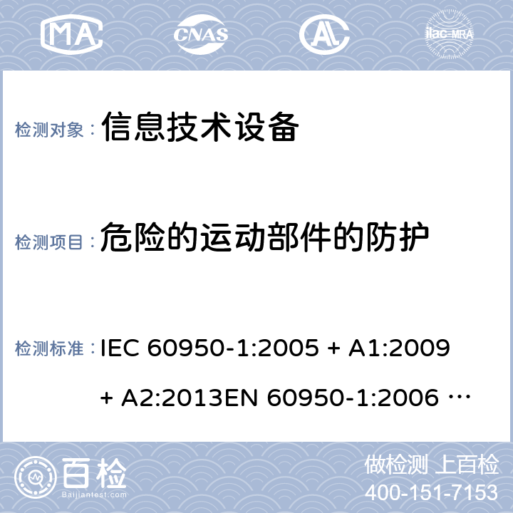 危险的运动部件的防护 信息技术设备的安全 IEC 60950-1:2005 + A1:2009 + A2:2013
EN 60950-1:2006 + A11: 2009 + A1: 2010 + A12: 2011 + A2: 2013
AS/NZS 60950.1:2015 4.4