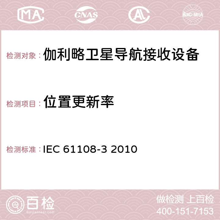 位置更新率 海上导航和无线电通信设备和系统-全球导航卫星系统（GNSS）-第3部分：伽利略接收设备.性能标准、测试方法和要求的测试结果 IEC 61108-3 2010 5.6.10