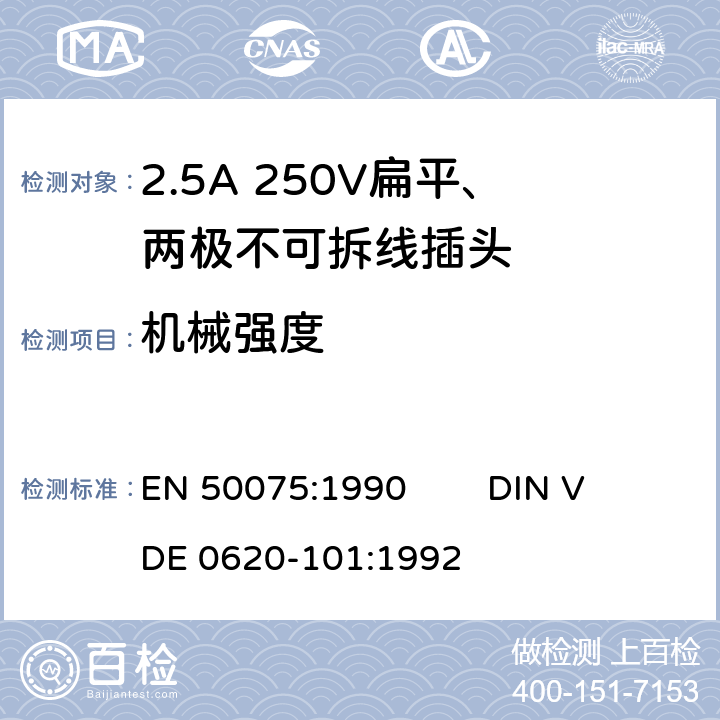 机械强度 家用和类似用途Ⅱ类器具连接用的带线的2.5A 250V 扁平、两极不可拆线插头 EN 50075:1990 
DIN VDE 0620-101:1992 13