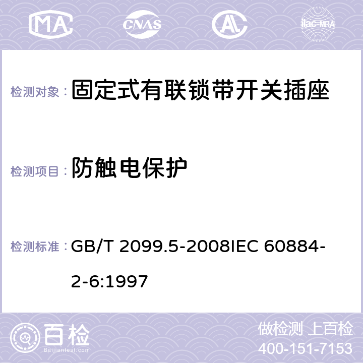 防触电保护 家用和类似用途插头插座 第2部分：固定式有联锁带开关插座的特殊要求 GB/T 2099.5-2008
IEC 60884-2-6:1997 10