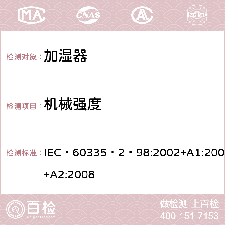 机械强度 IEC 60335‑2‑98:2002+A1:2004+A2:2008 家用和类似用途电器的安全：加湿器的特殊要求 IEC 60335‑2‑98:2002+A1:2004+A2:2008 21