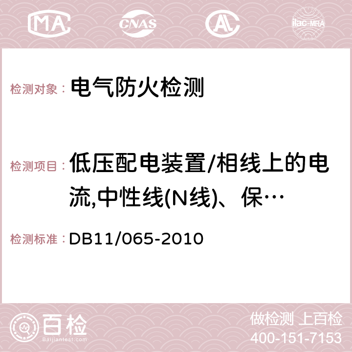 低压配电装置/相线上的电流,中性线(N线)、保护地线(PE线)上的异常电流,回路漏电电流值 《北京市电气防火检测技术规范》 DB11/065-2010 4.4.3.c）5.5.3.a）