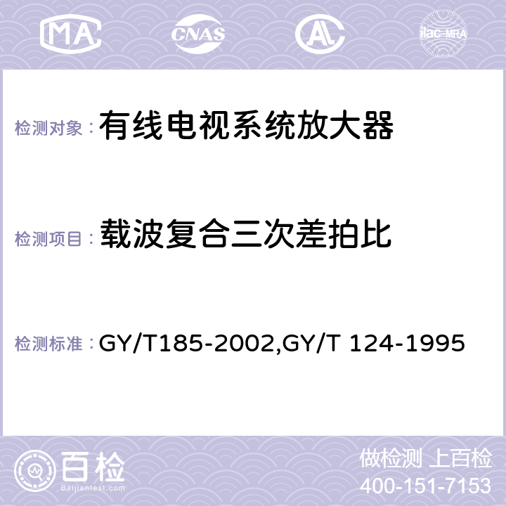 载波复合三次差拍比 有线电视系统双向放大器技术要求和测量方法,有线电视系统干线放大器入网技术要求和测量方法 GY/T185-2002,GY/T 124-1995 5.9