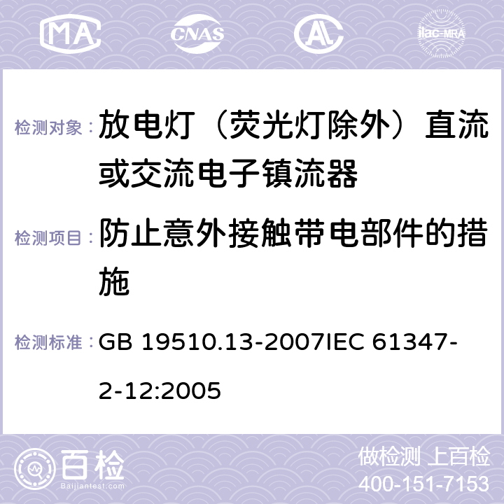 防止意外接触带电部件的措施 灯的控制装置 第13部分 放电灯（荧光灯除外）直流或交流电子镇流器的特殊要求 GB 19510.13-2007
IEC 61347-2-12:2005 8