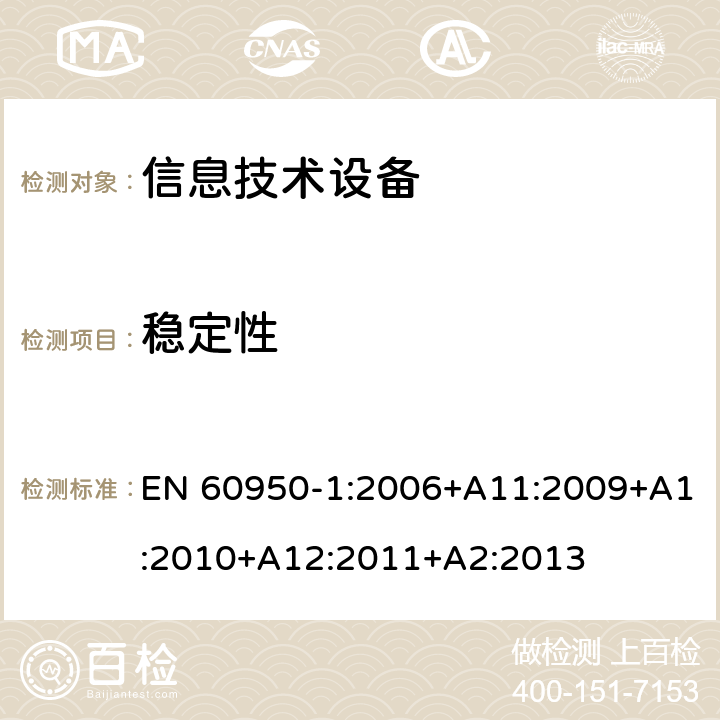 稳定性 《信息技术设备安全-第一部分通用要求》 EN 60950-1:2006+A11:2009+A1:2010+A12:2011+A2:2013 4.1