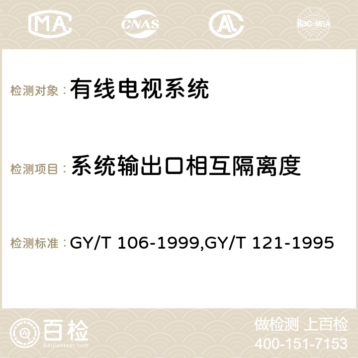 系统输出口相互隔离度 有线电视广播系统技术规范、有线电视系统测量方法 GY/T 106-1999,GY/T 121-1995 4.8