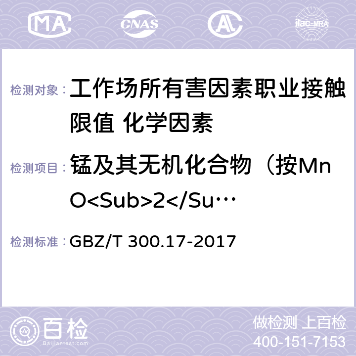 锰及其无机化合物（按MnO<Sub>2</Sub>计） 《工作场所空气有毒物质测定 第17部分：锰及其化合物 》 GBZ/T 300.17-2017