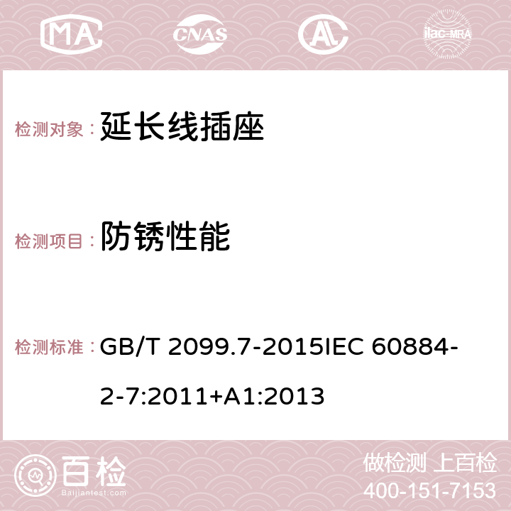 防锈性能 家用和类似用途插头插座 第2-7部分 延长线插座的特殊要求 GB/T 2099.7-2015
IEC 60884-2-7:2011+A1:2013 29