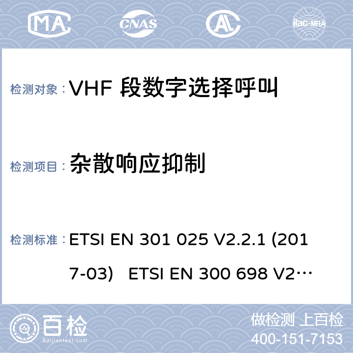 杂散响应抑制 电磁兼容性及无线频谱事务; VHF 段数字选择呼叫 DSCVHF 海事机 ETSI EN 301 025 V2.2.1 (2017-03) ETSI EN 300 698 V2.2.1 (2017-10) ETSI EN 300 698 V2.3.1 (2018-11) ETSI EN 301 178 V2.2.2 (2017-04)