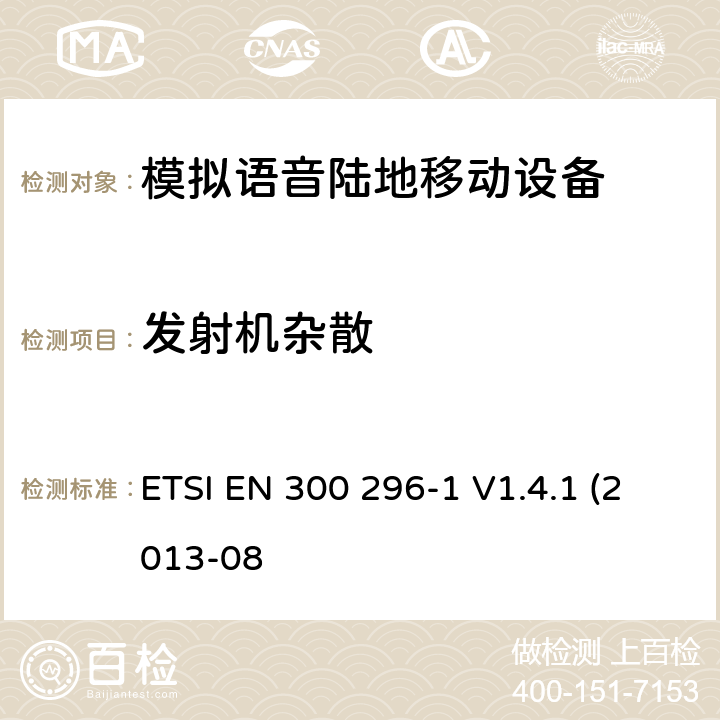 发射机杂散 ETSI EN 300 296 "一体天线用于模拟语音的陆地移动设备的电磁兼容及无线频谱， 第一部分，技术特性及测试方法 -1 V1.4.1 (2013-08 7.5