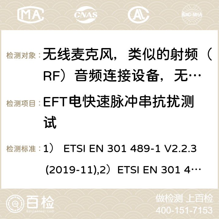 EFT電快速脈沖串抗擾測試 1)電磁兼容性及無線電頻譜管理（ERM）; 射頻設備和服務的電磁兼容性（EMC）標準；第1部分：通用技術要求2)第9部分: 無線麥克風，類似的射頻（RF）音頻連接設備，無繩音頻和耳內監聽設備的具體條件。 1） ETSI EN 301 489-1 V2.2.3 (2019-11),2）ETSI EN 301 489-9 V2.1.1 (2019-04) 7