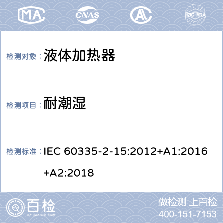 耐潮湿 IEC 60335-2-15-2012+Amd 1-2016+Amd 2-2018 家用和类似用途电器 安全性 第2-15部分:液体加热器具的特殊要求