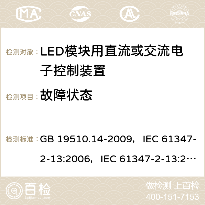 故障状态 灯的控制装置 第14部分：LED模块用直流或交流电子控制装置的特殊要求 GB 19510.14-2009，IEC 61347-2-13:2006，IEC 61347-2-13:2014 + AMD1:2016，EN 61347-2-13:2014，EN 61347-2-13:2014 + A1:2017，AS/NZS 61347.2.13:2013 14