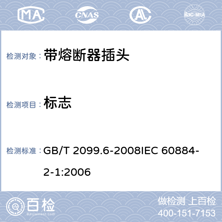 标志 家用和类似用途插头插座 第2部分：带熔断器插头的特殊要求 GB/T 2099.6-2008
IEC 60884-2-1:2006 8