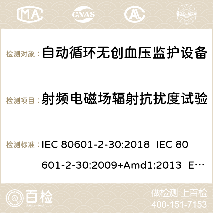 射频电磁场辐射抗扰度试验 IEC 80601-2-30 医疗电气设备.第2-30部分:自动非侵入式血压测量计的基本安全和基本性能用特殊要求 :2018 :2009+Amd1:2013 EN 80601-2-30:2019 EN 80601-2-30:2010+A1:2015 202
