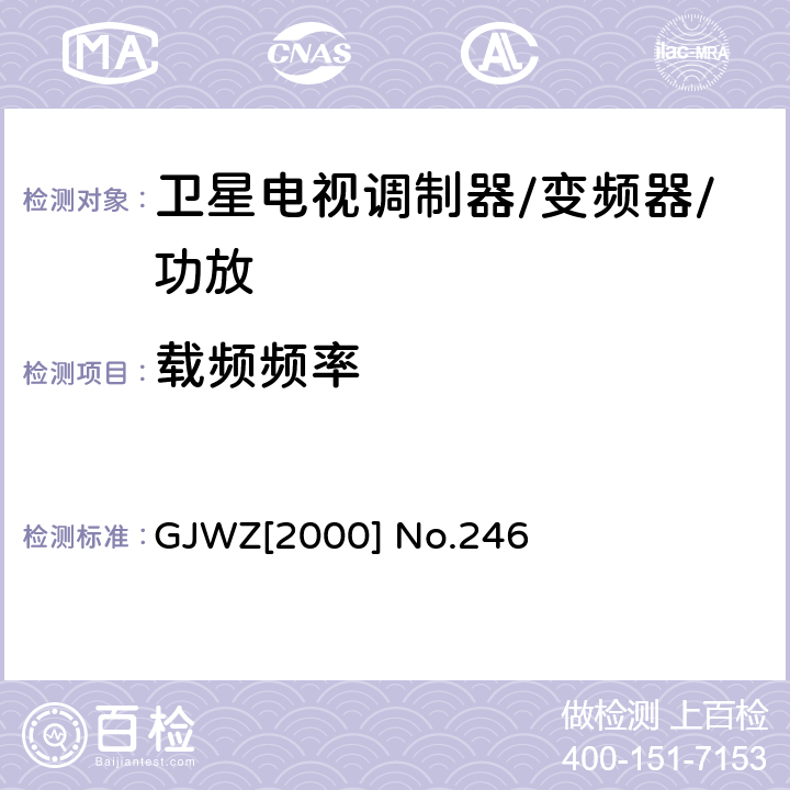 载频频率 GJWZ[2000] No.246 卫星广播地球站工程技术验收规程 GJWZ[2000] No.246 5.1