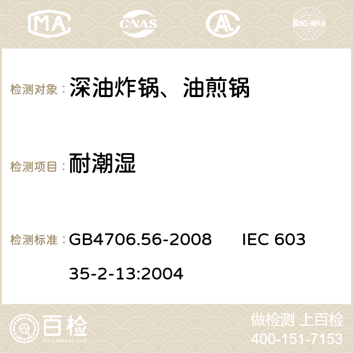 耐潮湿 家用和类似用途电器的安全 深油炸锅、油煎锅的特殊要求 GB4706.56-2008 IEC 60335-2-13:2004 15