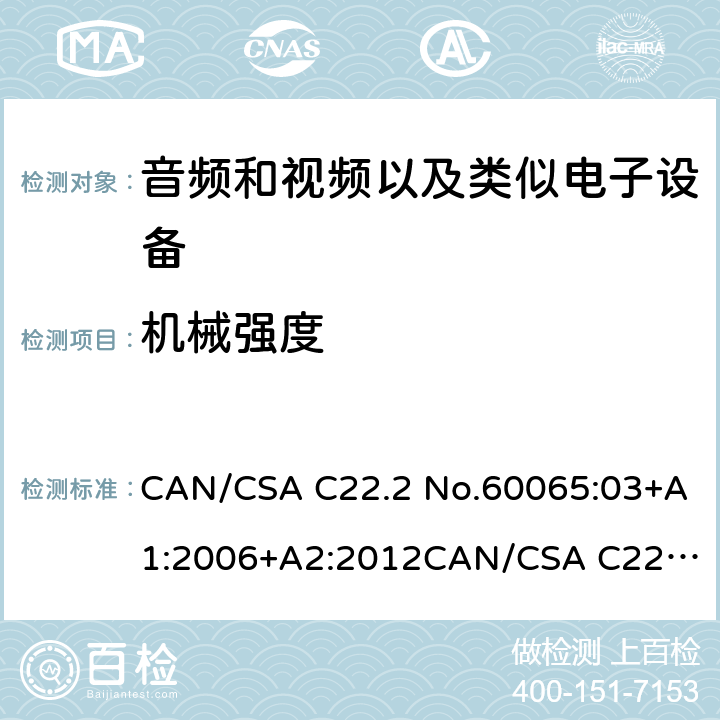 机械强度 CAN/CSA C22.2 NO.60065 音频和视频以及类似电子设备安全要求 CAN/CSA C22.2 No.60065:03+A1:2006+A2:2012
CAN/CSA C22.2 No.60065:16 12