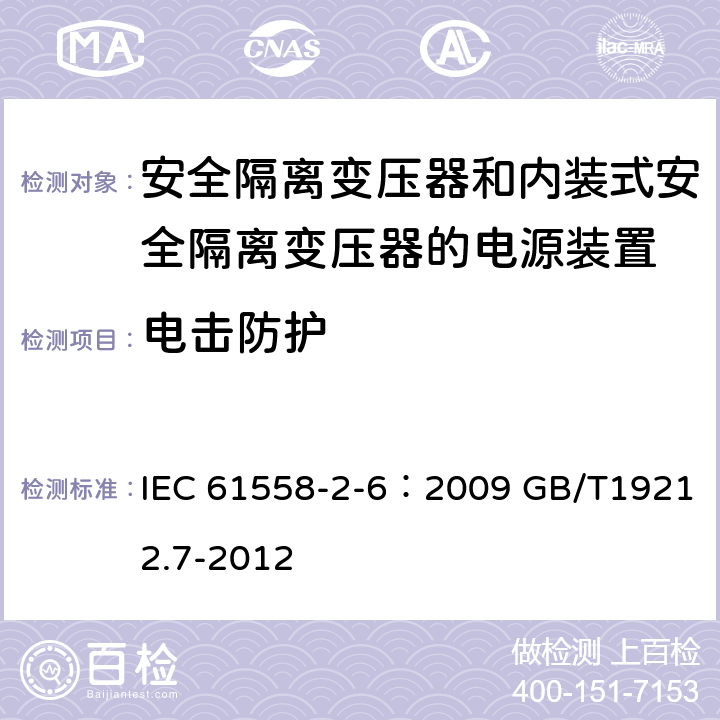 电击防护 电源电压为1100V及以下的变压器、电抗器、电源装置和类似产品的安全 第7部分：安全隔离变压器和内装隔离变压器的电源装置的特殊要求和试验 IEC 61558-2-6：2009 GB/T19212.7-2012 9