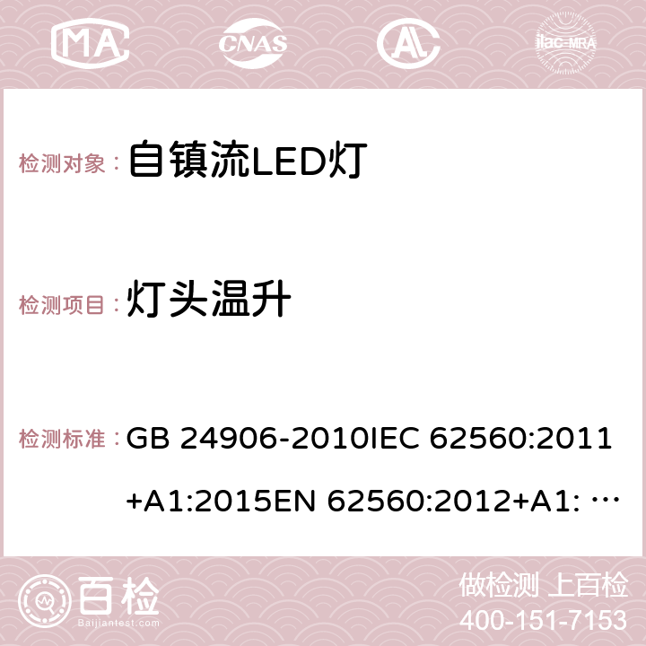 灯头温升 普通照明用50V以上自镇流LED灯的安全要求 GB 24906-2010IEC 62560:2011+A1:2015EN 62560:2012+A1: 2015AS/NZS 62560:2017 10