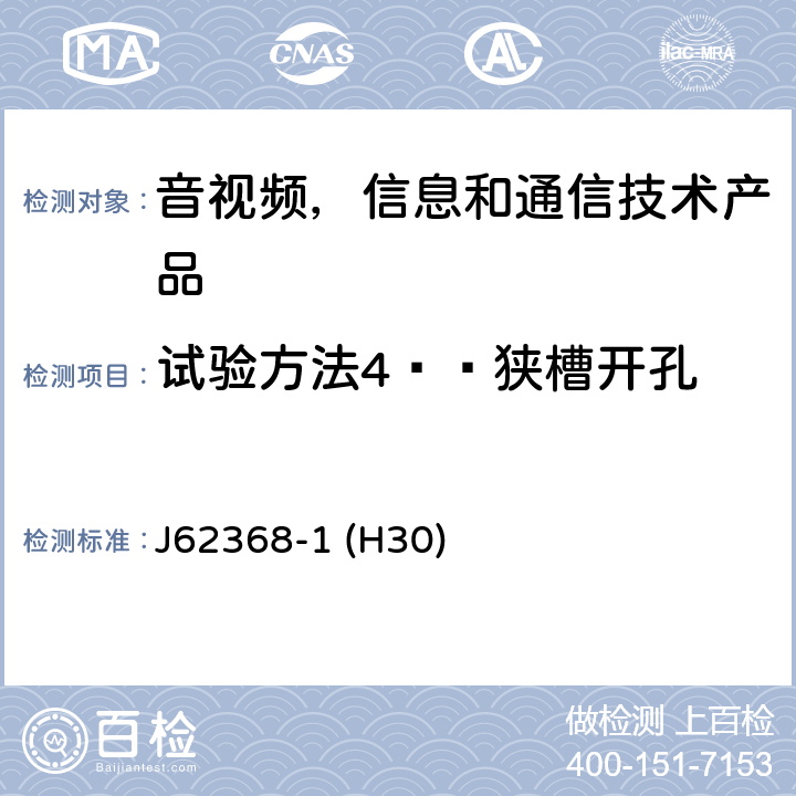 试验方法4——狭槽开孔 音视频,信息和通信技术产品,第1部分:安全要求 J62368-1 (H30) 附录 V.1.5