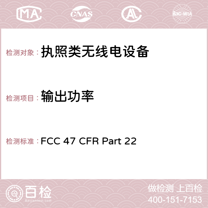 输出功率 美国无线测试标准-公共移动通信设备 FCC 47 CFR Part 22 Subpart H
