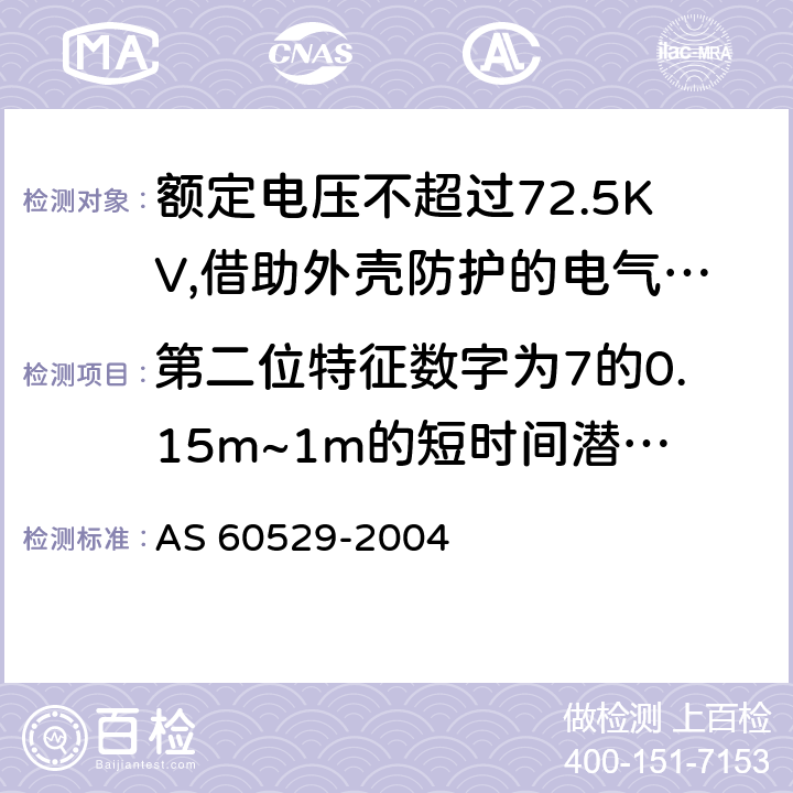 第二位特征数字为7的0.15m~1m的短时间潜水试验 外壳防护等级（IP代码） AS 60529-2004